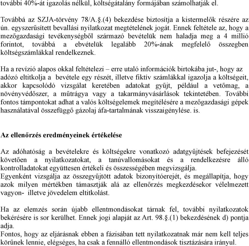 Ennek feltétele az, hogy a mezőgazdasági tevékenységből származó bevételük nem haladja meg a 4 millió forintot, továbbá a ebvételük legalább 20%-ának megfelelő összegben költségszámlákkal