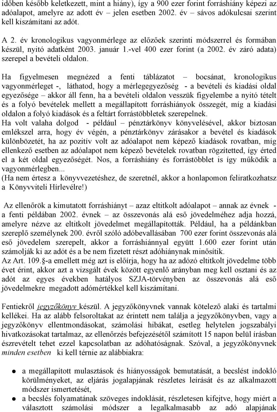 Ha figyelmesen megnézed a fenti táblázatot bocsánat, kronologikus vagyonmérleget -, láthatod, hogy a mérlegegyezőség - a bevételi és kiadási oldal egyezősége akkor áll fenn, ha a bevételi oldalon