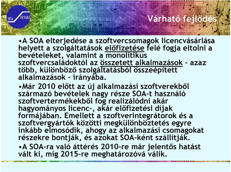 Már 2010 előtt az új alkalmazási szoftverekből származó bevételek nagy része SOA-t használó szoftvertermékekből fog realizálódni akár hagyományos licenc-, akár előfizetési díjak