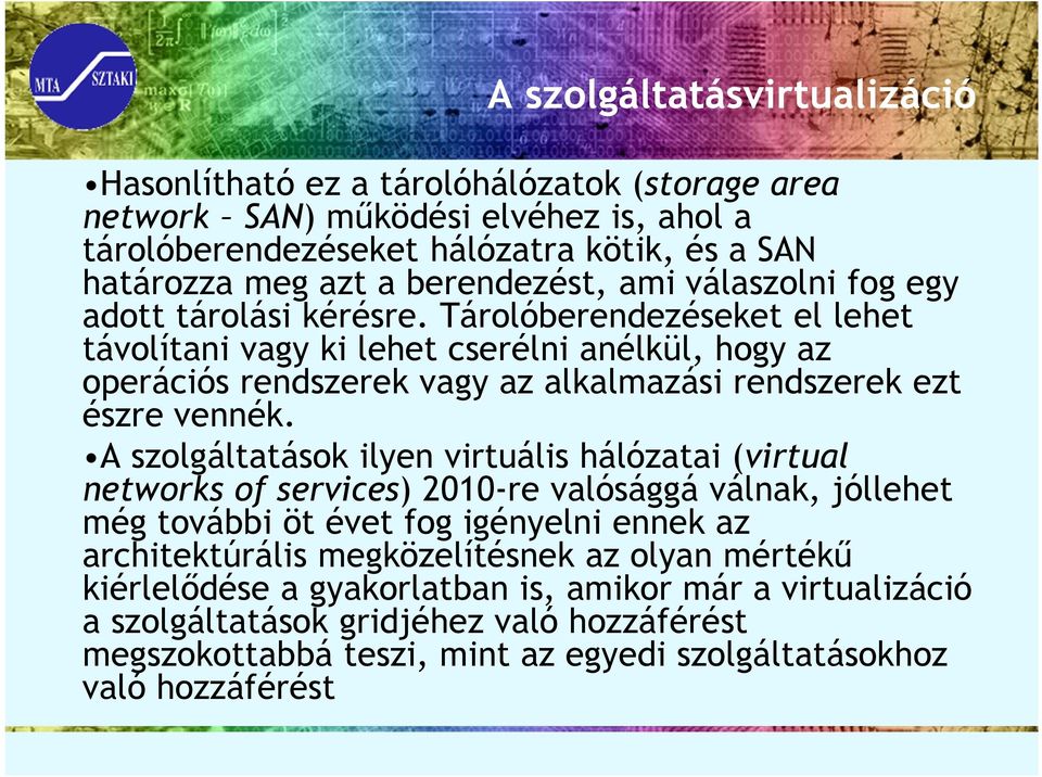 Tárolóberendezéseket el lehet távolítani vagy ki lehet cserélni anélkül, hogy az operációs rendszerek vagy az alkalmazási rendszerek ezt észre vennék.