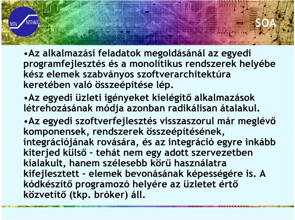 Az egyedi szoftverfejlesztés visszaszorul már meglévő komponensek, rendszerek összeépítésének, integrációjának rovására, és az integráció egyre inkább kiterjed