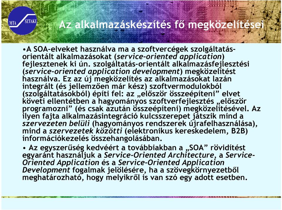 Ez az új megközelítés az alkalmazásokat lazán integrált (és jellemzően már kész) szoftvermodulokból (szolgáltatásokból) építi fel: az először összeépíteni elvet követi ellentétben a hagyományos