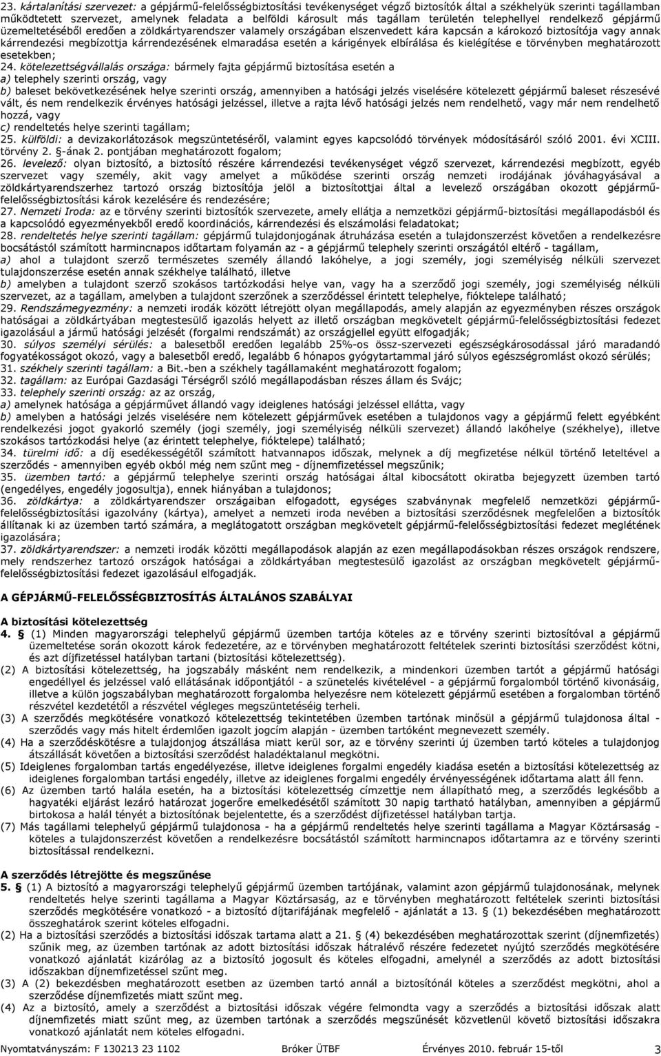 megbízottja kárrendezésének elmaradása esetén a kárigények elbírálása és kielégítése e törvényben meghatározott esetekben; 24.