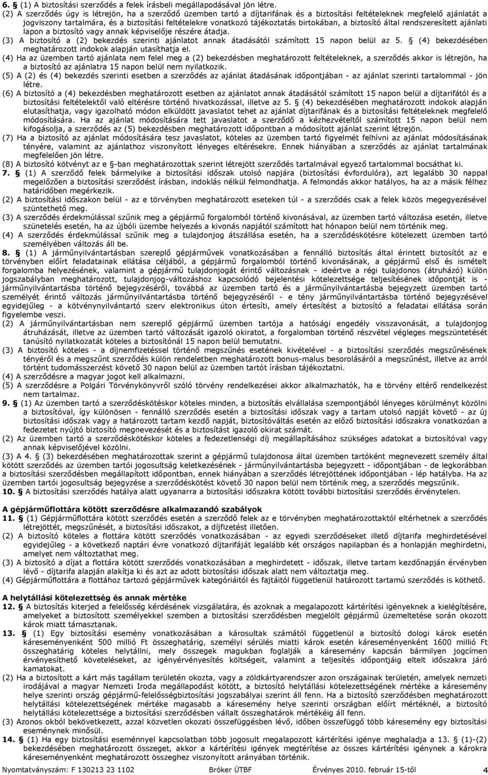 tájékoztatás birtokában, a biztosító által rendszeresített ajánlati lapon a biztosító vagy annak képviselője részére átadja.