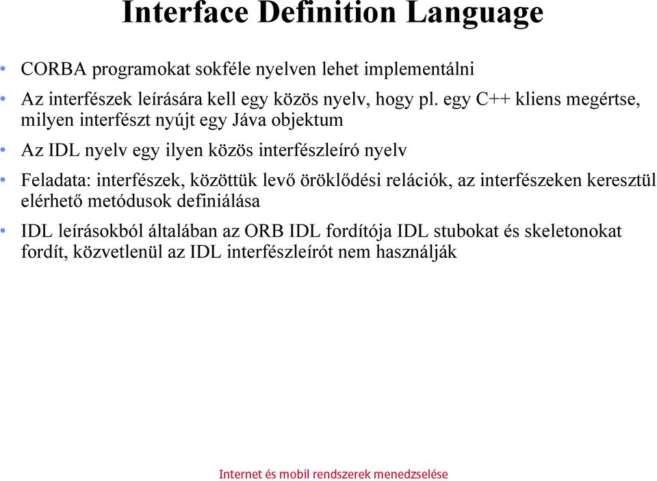 egy C++ kliens megértse, milyen interfészt nyújt egy Jáva objektum Az IDL nyelv egy ilyen közös interfészleíró nyelv Feladata: