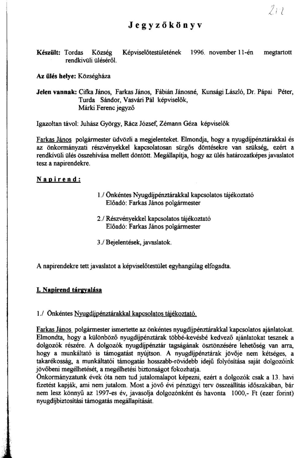 Pápai Turda Sándor, Vasvári Pál képviselők, Márki Ferenc jegyző Péter, Igazoltan távol: Juhász György, Rácz József, Zémann Géza képviselők Farkas János polgármester üdvözli a megjelenteket.