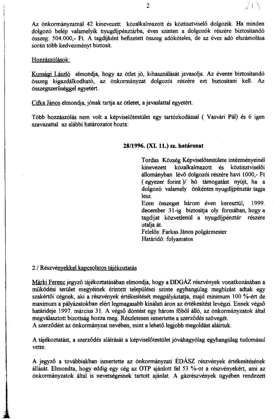 Az évente biztosítandó összeg kigazdálkodható, az önkormányzat dolgozói részére ezt biztosítani kell. Az összegszerűséggelegyetért.