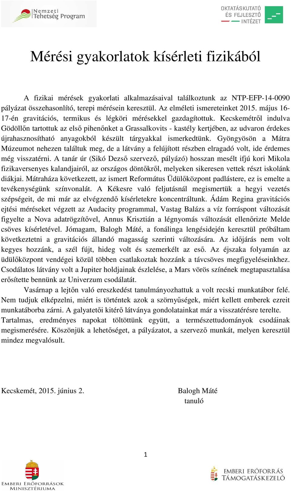 Kecskemétről indulva Gödöllőn tartottuk az első pihenőnket a Grassalkovits - kastély kertjében, az udvaron érdekes újrahasznosítható anyagokból készült tárgyakkal ismerkedtünk.