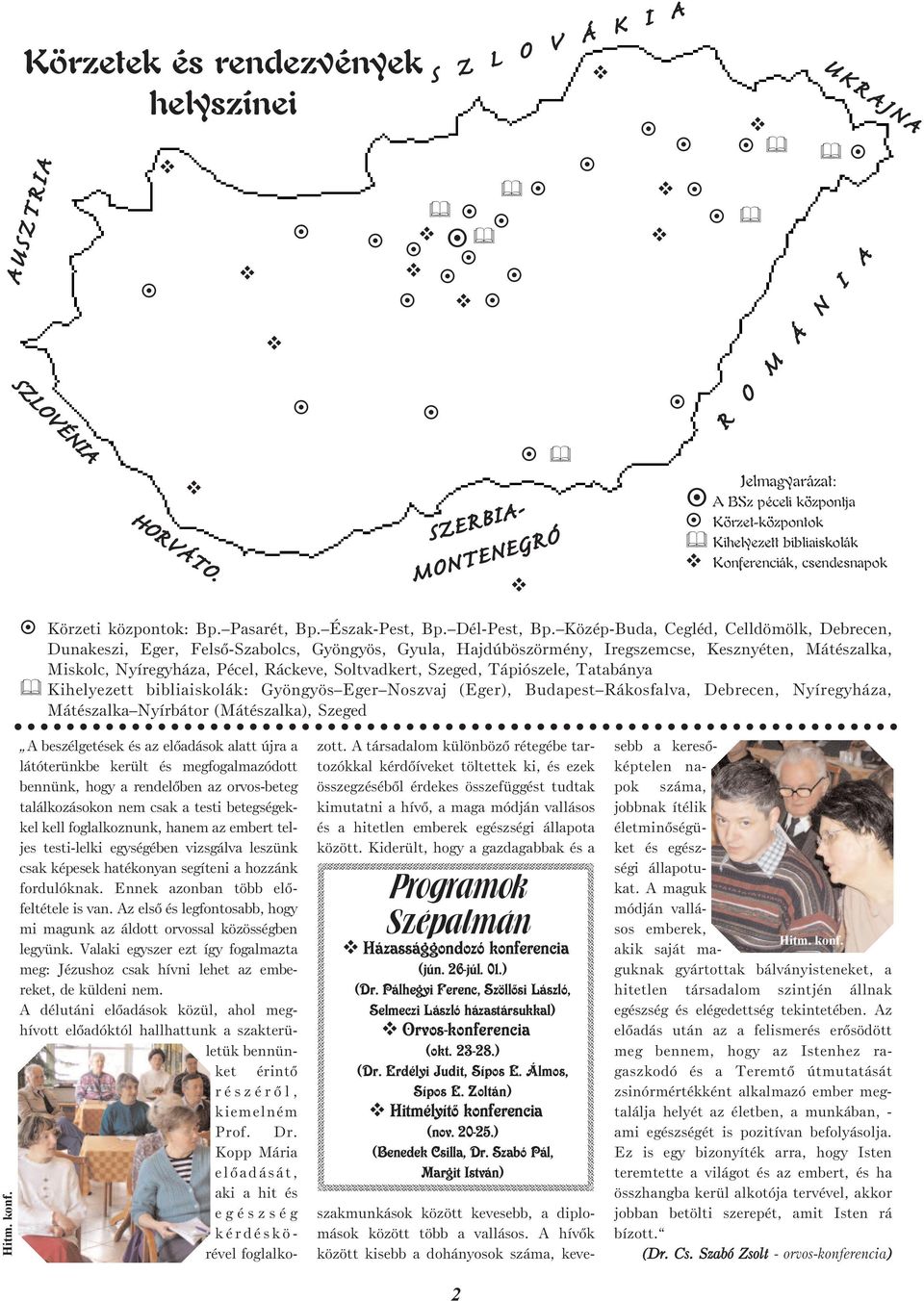 Szeged, Tápiószele, Tatabánya Kihelyezett bibliaiskolák: Gyöngyös Eger Noszvaj (Eger), Budapest Rákosfalva, Debrecen, Nyíregyháza, Mátészalka Nyírbátor (Mátészalka), Szeged SZERBIA- MONTENEGRÓ U K R