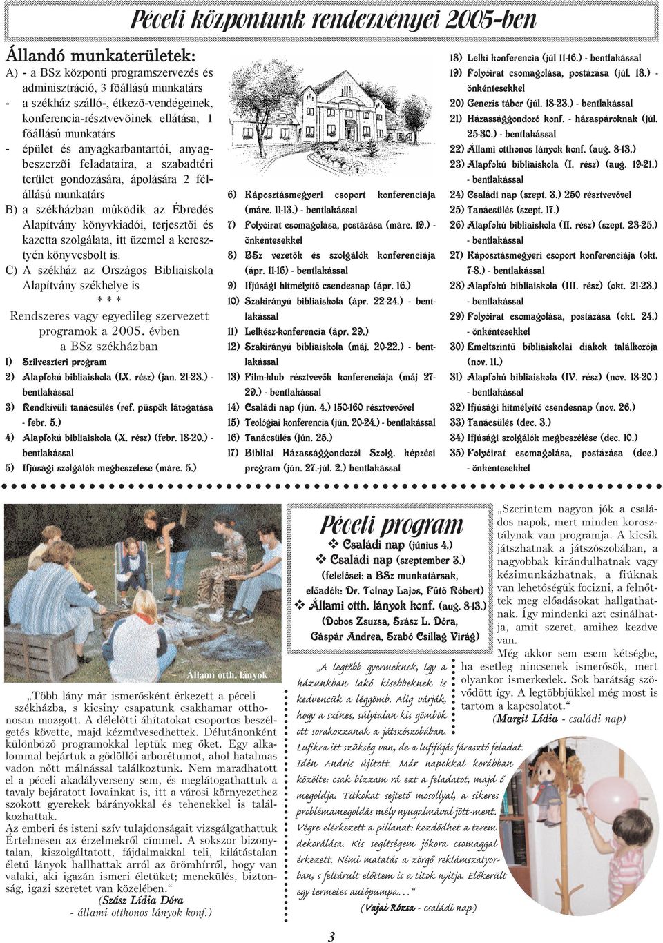 mûködik az Ébredés Alapítvány könyvkiadói, terjesztõi és kazetta szolgálata, itt üzemel a keresztyén könyvesbolt is.