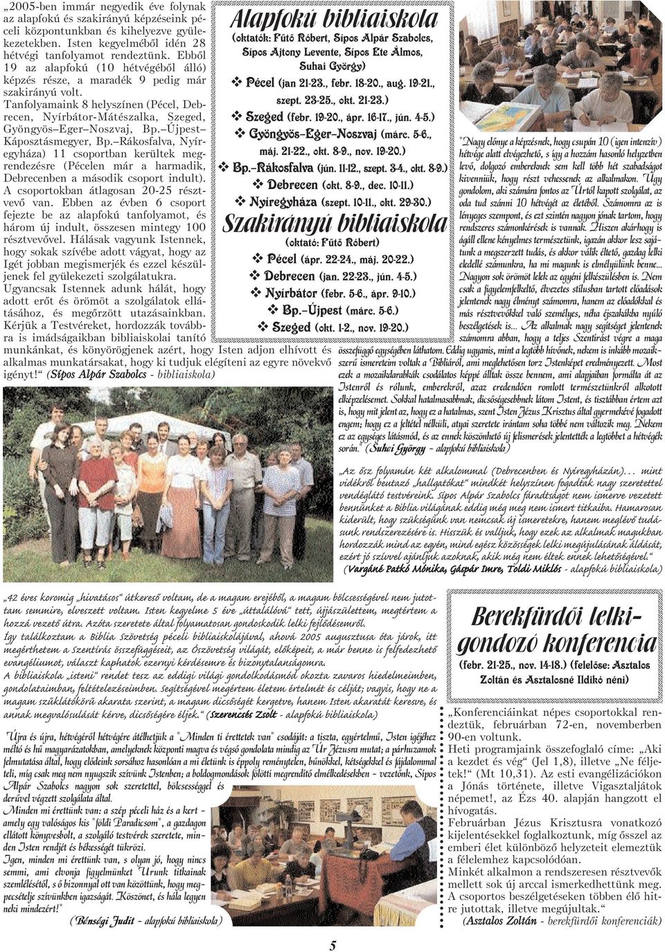 Újpest Káposztásmegyer, Bp. Rákosfalva, Nyíregyháza) 11 csoportban kerültek megrendezésre (Pécelen már a harmadik, Debrecenben a második csoport indult). A csoportokban átlagosan 20-25 résztvevõ van.