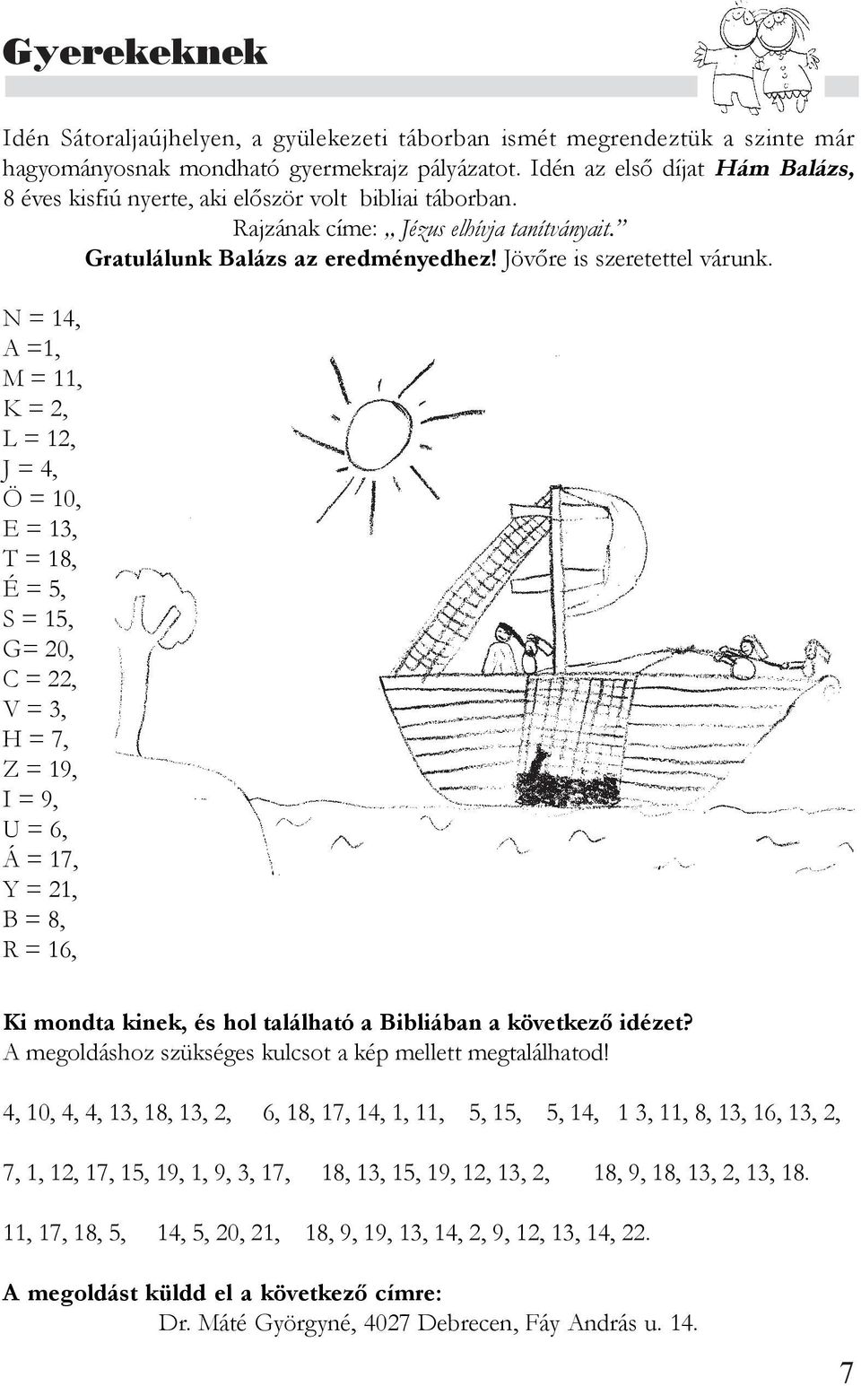 N = 14, A =1, M = 11, K = 2, L = 12, J = 4, Ö = 10, E = 13, T = 18, É = 5, S = 15, G= 20, C = 22, V = 3, H = 7, Z = 19, I = 9, U = 6, Á = 17, Y = 21, B = 8, R = 16, Ki mondta kinek, és hol található