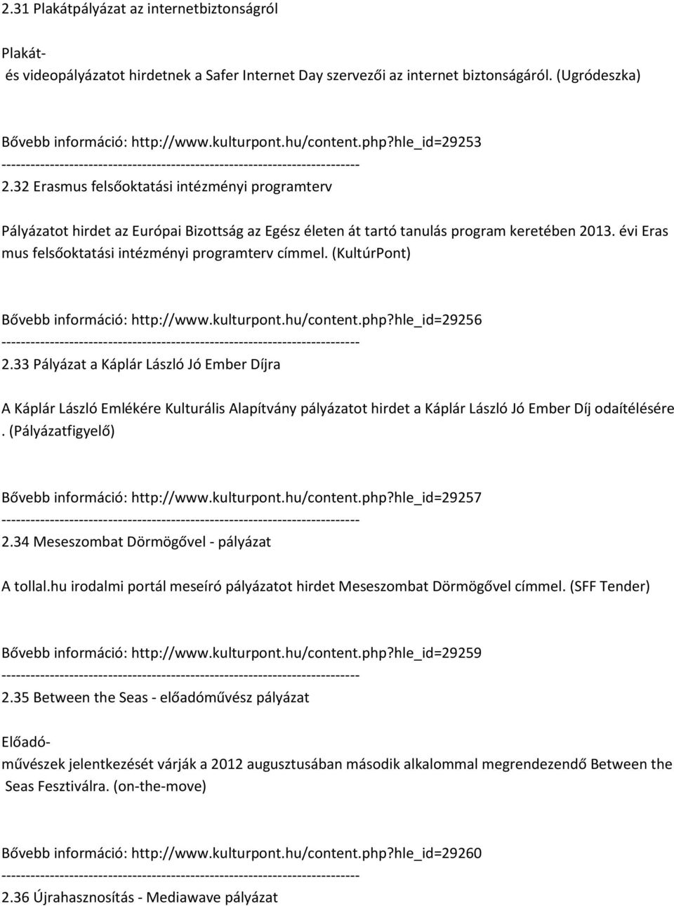 évi Eras mus felsőoktatási intézményi programterv címmel. (KultúrPont) Bővebb információ: http://www.kulturpont.hu/content.php?hle_id=29256 2.