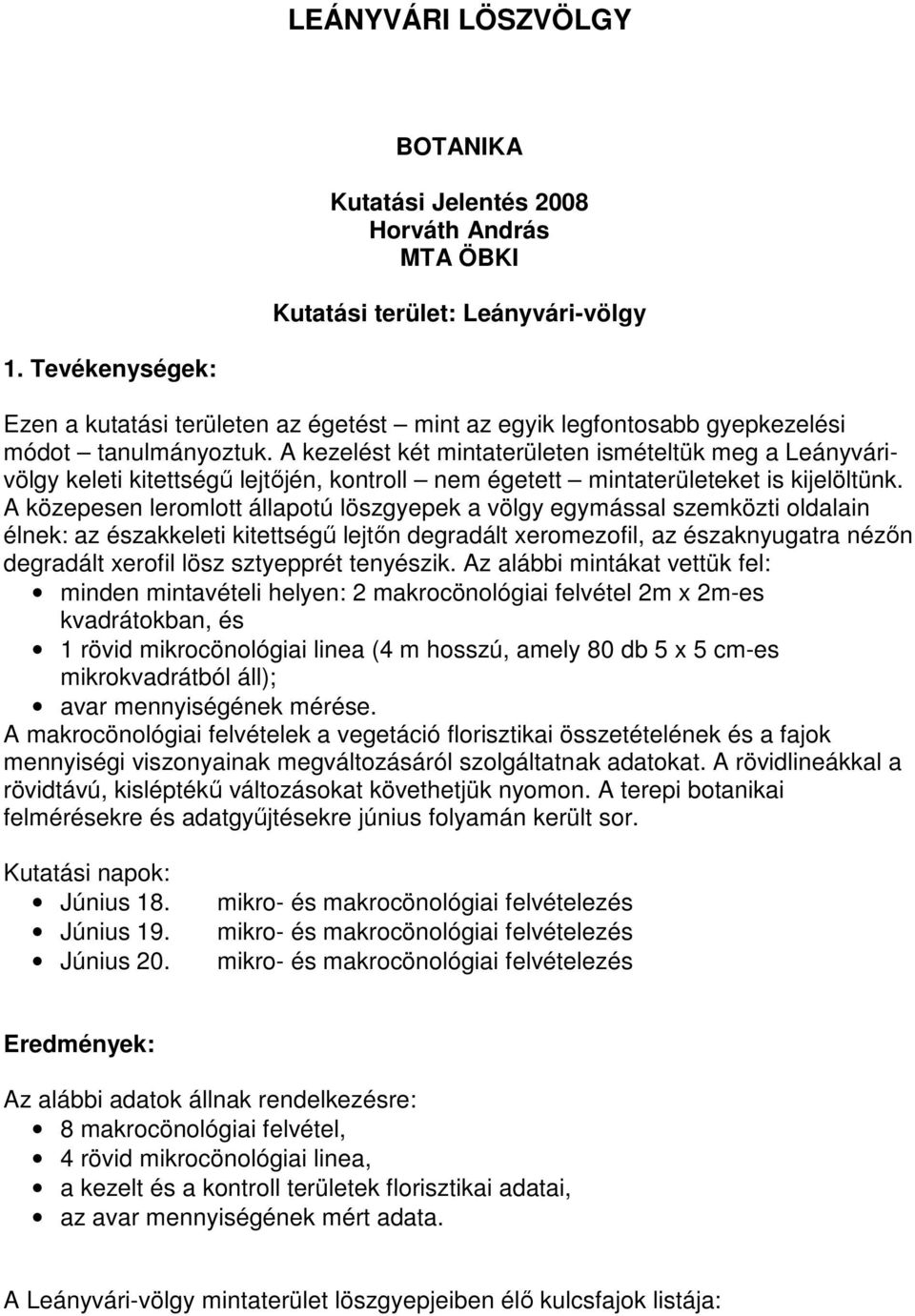 A kezelést két mintaterületen ismételtük meg a Leányvárivölgy keleti kitettségű lejtőjén, kontroll nem égetett mintaterületeket is kijelöltünk.