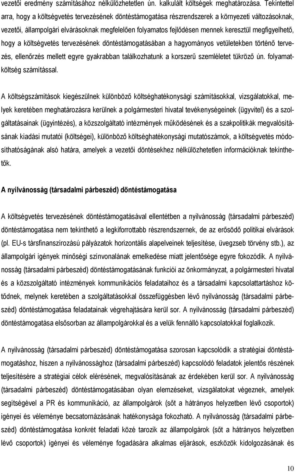 megfigyelhetı, hogy a költségvetés tervezésének döntéstámogatásában a hagyományos vetületekben történı tervezés, ellenırzés mellett egyre gyakrabban találkozhatunk a korszerő szemléletet tükrözı ún.