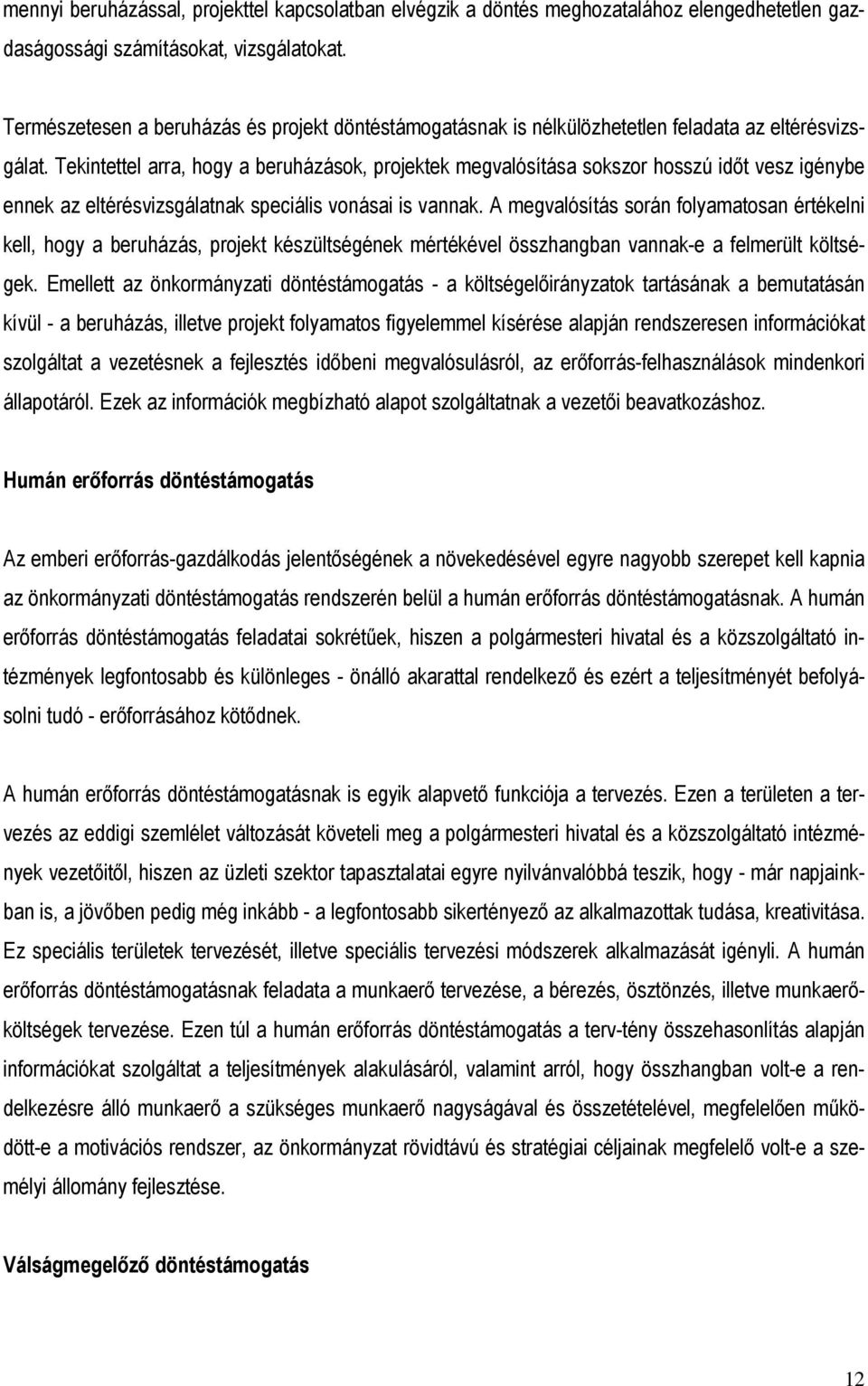 Tekintettel arra, hogy a beruházások, projektek megvalósítása sokszor hosszú idıt vesz igénybe ennek az eltérésvizsgálatnak speciális vonásai is vannak.