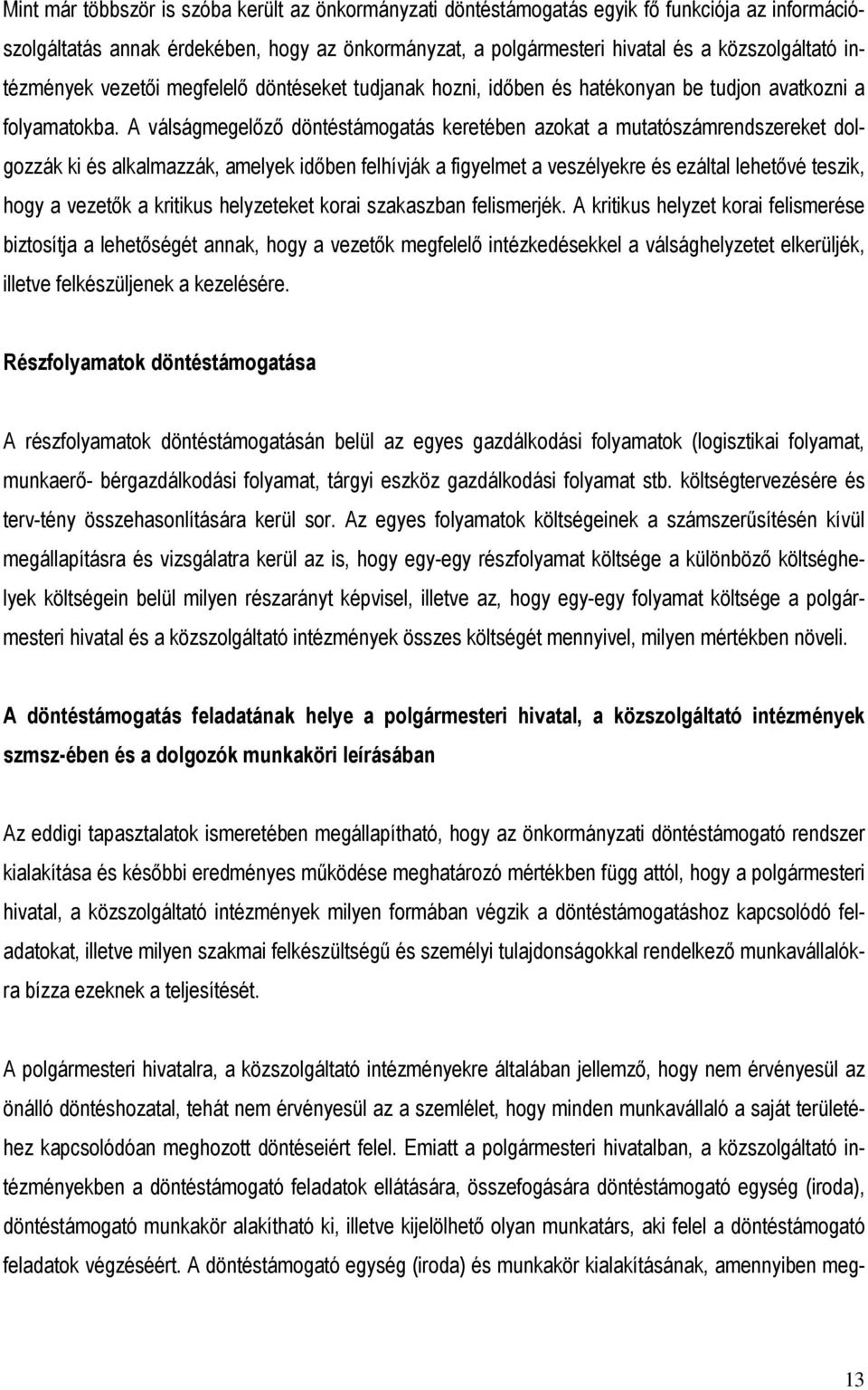 A válságmegelızı döntéstámogatás keretében azokat a mutatószámrendszereket dolgozzák ki és alkalmazzák, amelyek idıben felhívják a figyelmet a veszélyekre és ezáltal lehetıvé teszik, hogy a vezetık a