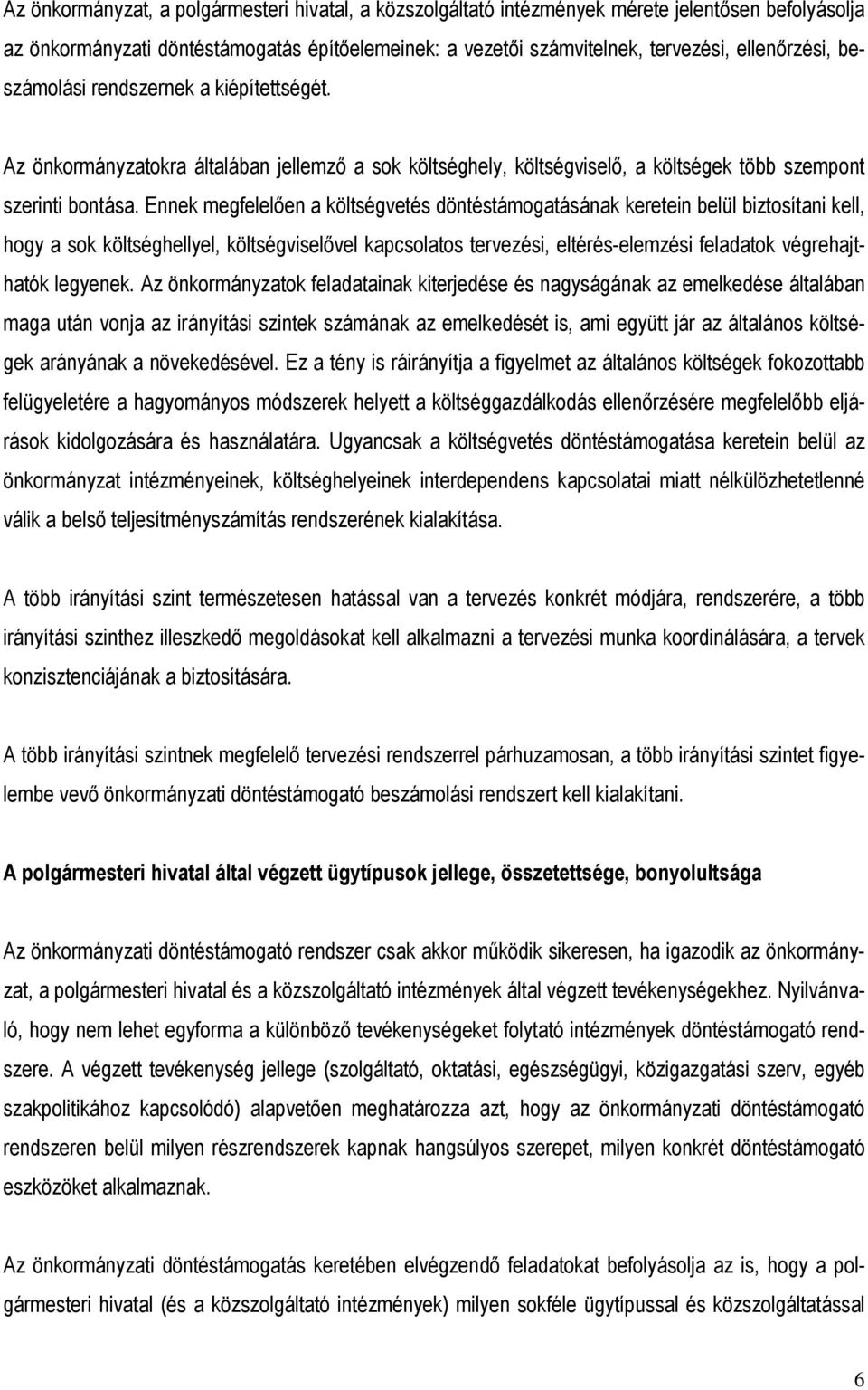 Ennek megfelelıen a költségvetés döntéstámogatásának keretein belül biztosítani kell, hogy a sok költséghellyel, költségviselıvel kapcsolatos tervezési, eltérés-elemzési feladatok végrehajthatók