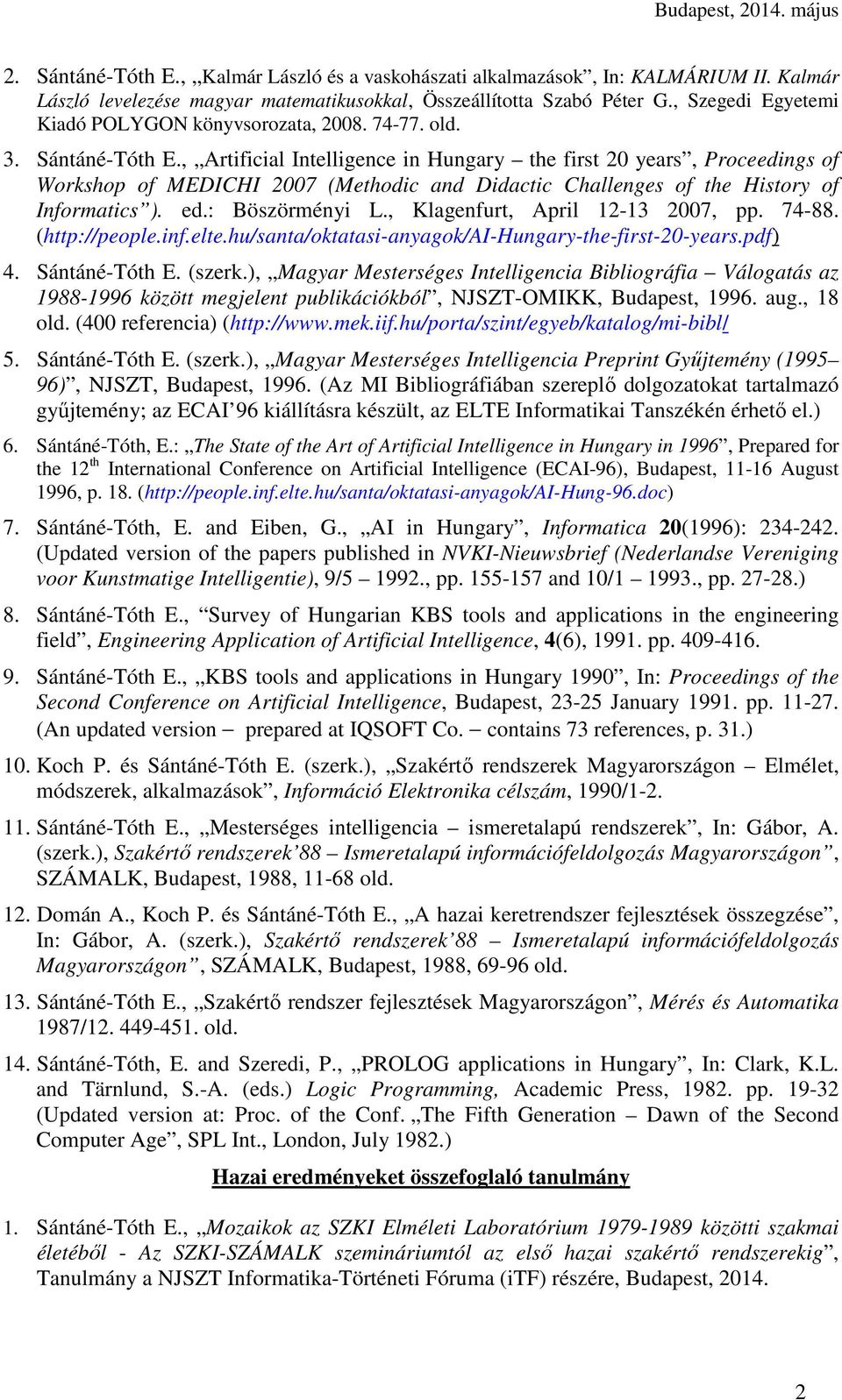 , Artificial Intelligence in Hungary the first 20 years, Proceedings of Workshop of MEDICHI 2007 (Methodic and Didactic Challenges of the History of Informatics ). ed.: Böszörményi L.