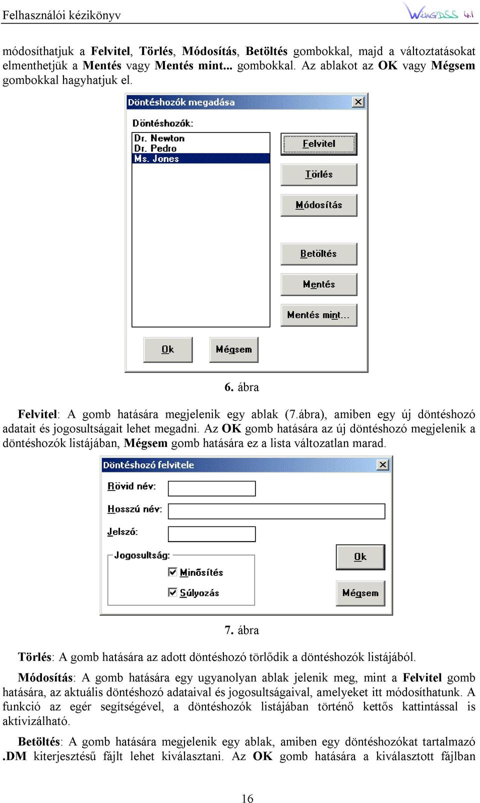 egy ábra gomb ez ablak a lista hatására (7.ábra), változatlan az amiben új döntéshozó marad. egy új megjelenik döntéshozóa hatására, funkció aktivizálható. Törlés: A gomb hatására az adott 7. ábra.dm Módosítás: Betöltés: kiterjesztéső az aktuális A egér A gomb gomb segítségével, fájlt döntéshozó hatására hatására lehet kiválasztani.