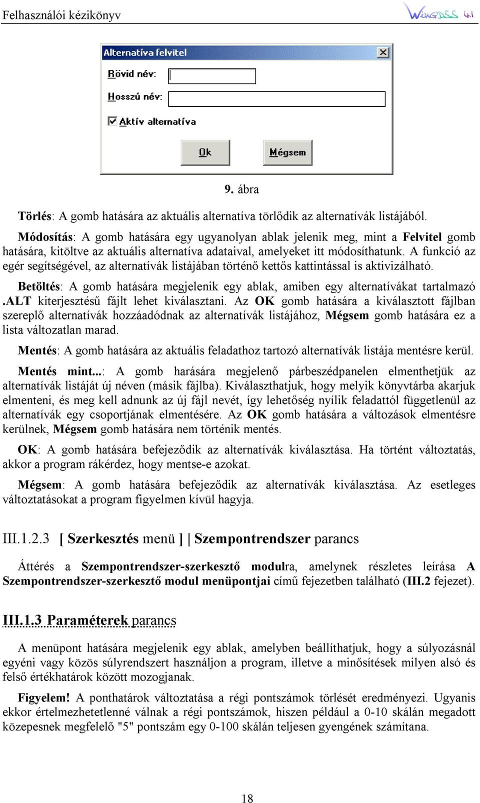 listájában egy az ugyanolyan alternatívák adataival, történı egy Az ablak, OK amelyeket kettıs ablak listájához, gomb amiben jelenik kattintással itt hatására Mégsem egy módosíthatunk.