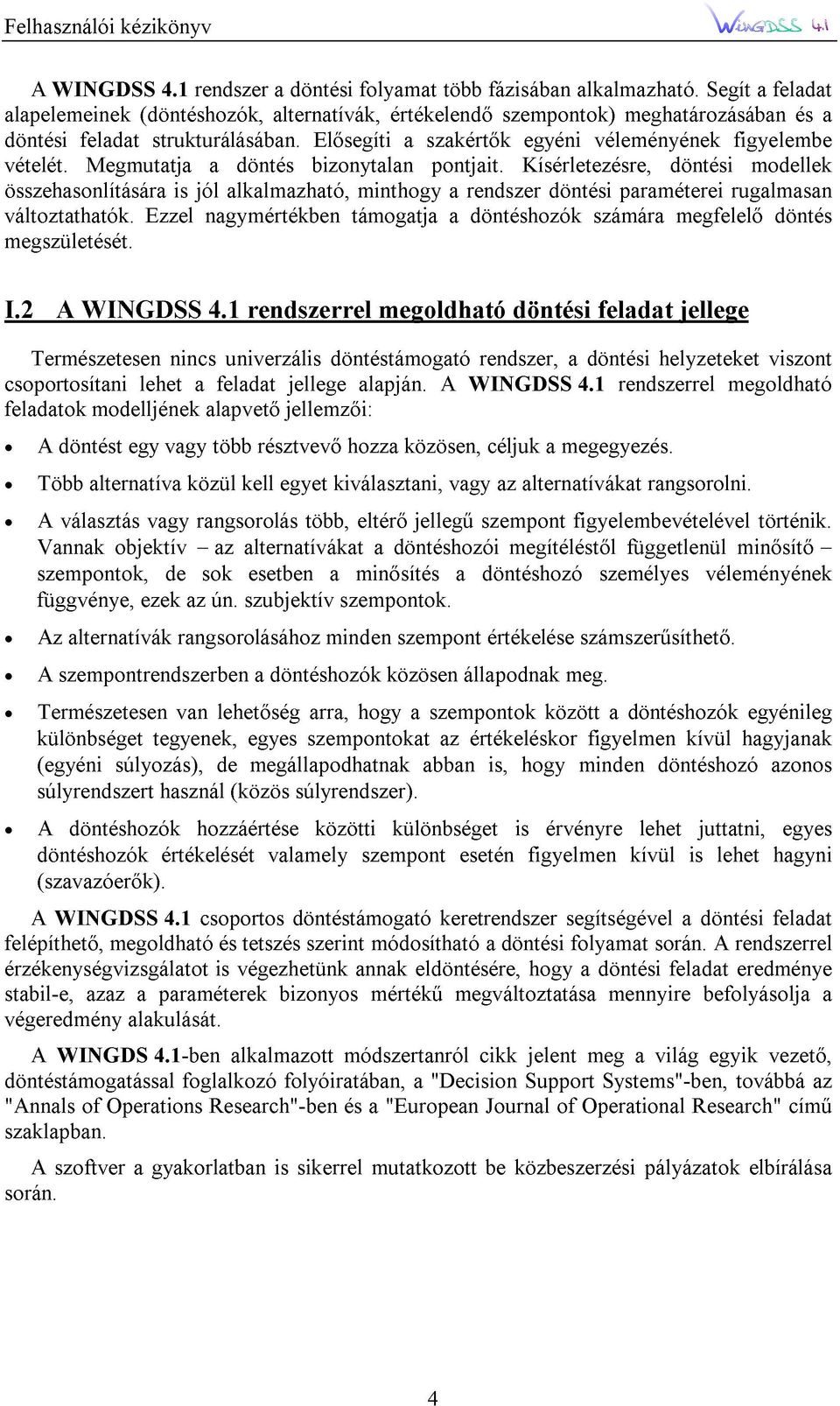 több a rendszer döntéshozók fázisában szempontok) Kísérletezésre, egyéni döntési alkalmazható.