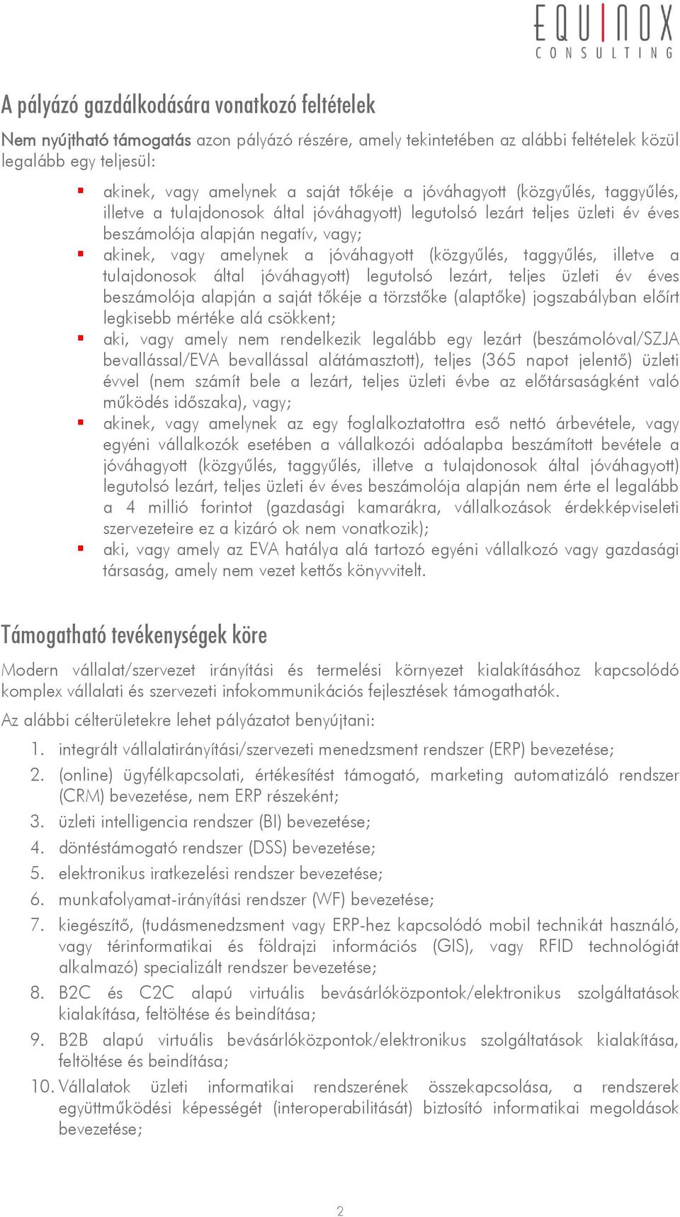 taggyűlés, illetve a tulajdonosok által jóváhagyott) legutolsó lezárt, teljes üzleti év éves beszámolója alapján a saját tőkéje a törzstőke (alaptőke) jogszabályban előírt legkisebb mértéke alá