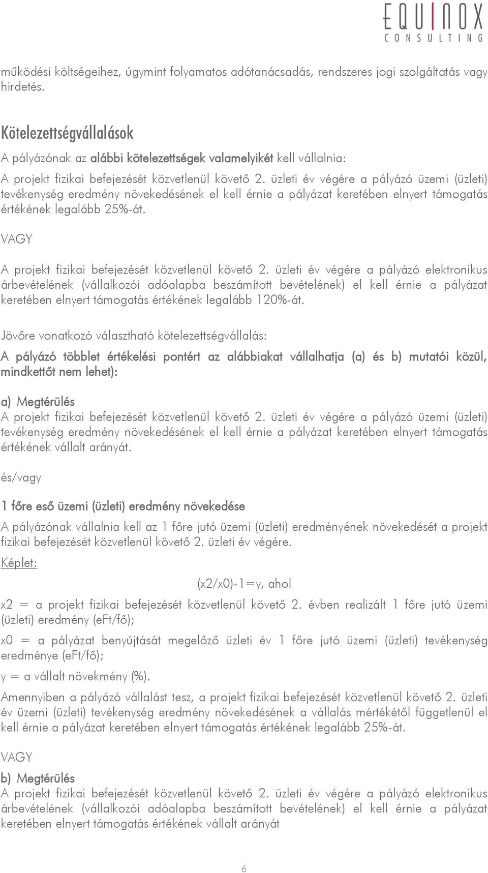 üzleti év végére a pályázó üzemi (üzleti) tevékenység eredmény növekedésének el kell érnie a pályázat keretében elnyert támogatás értékének legalább 25%-át.