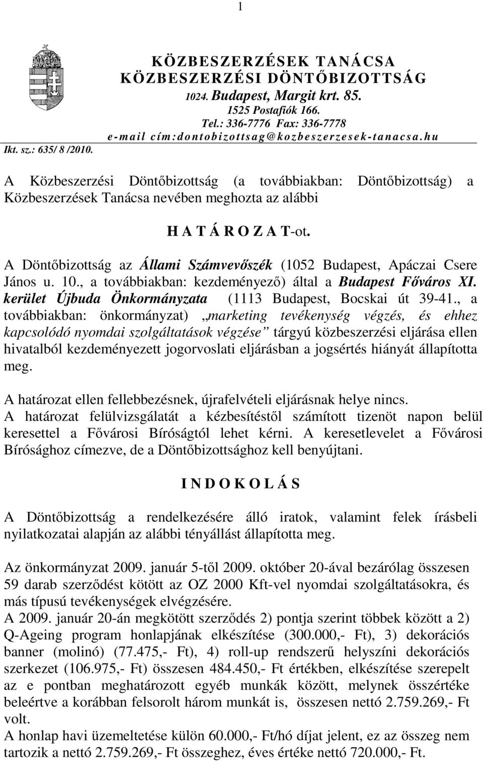 hu A Közbeszerzési Döntőbizottság (a továbbiakban: Döntőbizottság) a Közbeszerzések Tanácsa nevében meghozta az alábbi H A T Á R O Z A T-ot.