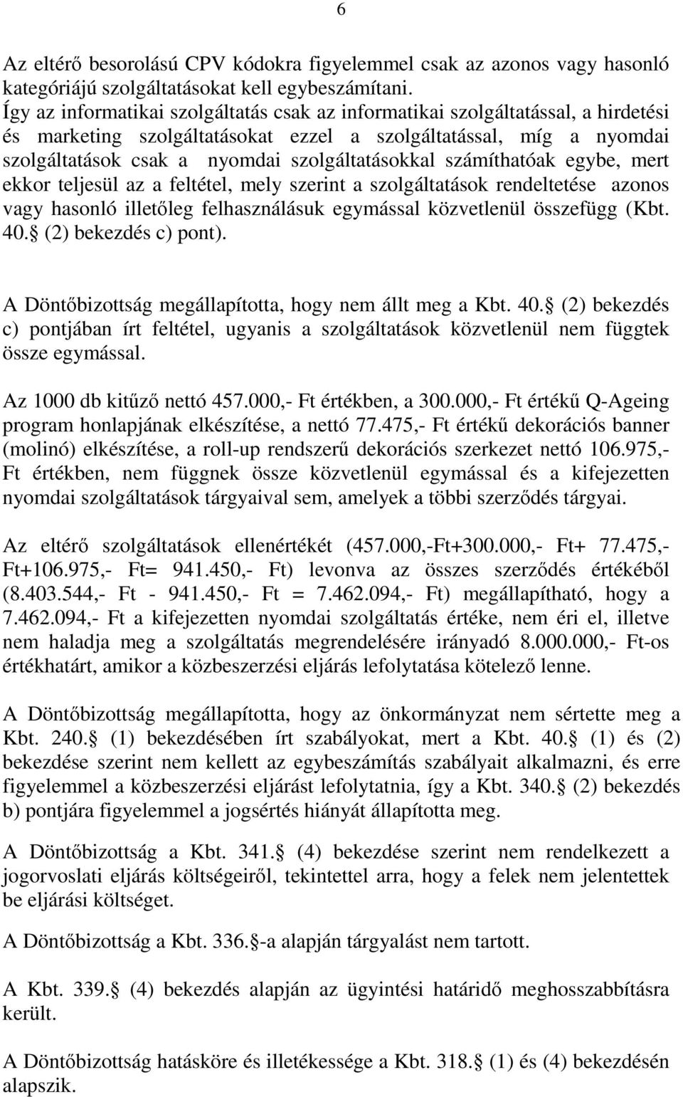 számíthatóak egybe, mert ekkor teljesül az a feltétel, mely szerint a szolgáltatások rendeltetése azonos vagy hasonló illetőleg felhasználásuk egymással közvetlenül összefügg (Kbt. 40.