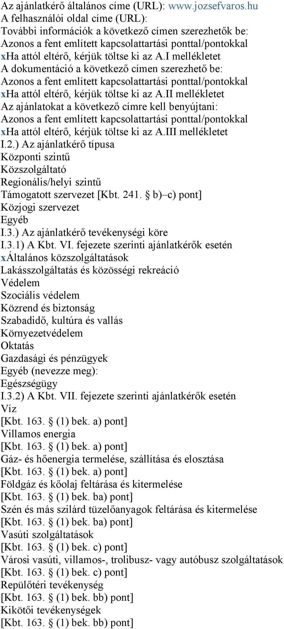 I mellékletet A dokumentáció a következő címen szerezhető be: Azonos a fent említett kapcsolattartási ponttal/pontokkal xha attól eltérő, kérjük töltse ki az A.