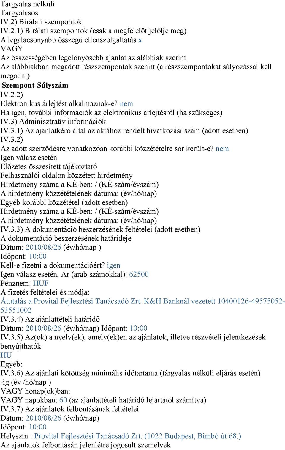 1) Bírálati szempontok (csak a megfelelőt jelölje meg) A legalacsonyabb összegű ellenszolgáltatás x VAGY Az összességében legelőnyösebb ajánlat az alábbiak szerint Az alábbiakban megadott