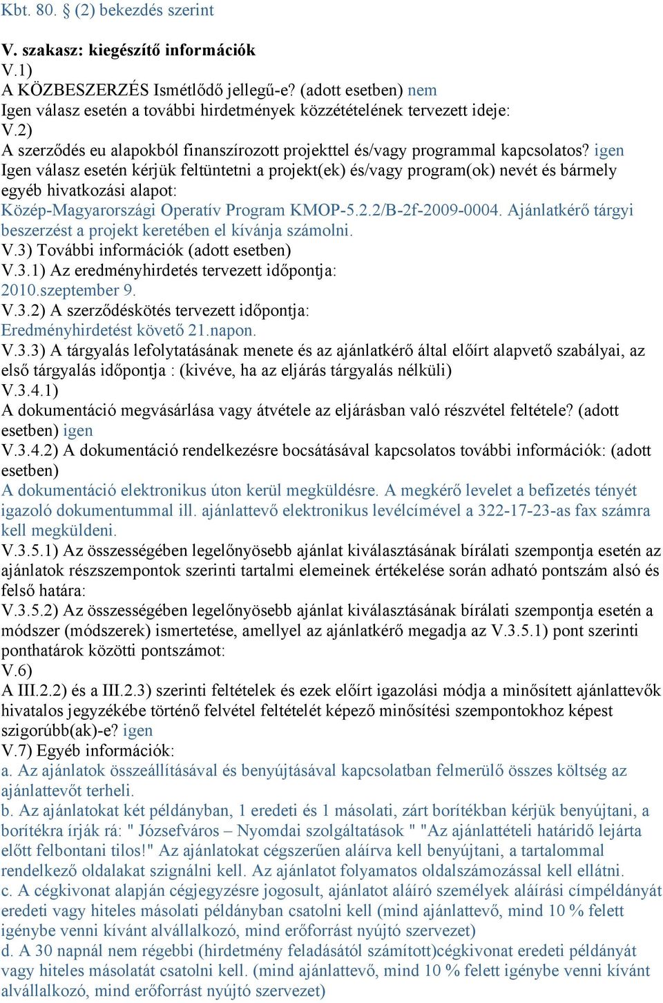 igen Igen válasz esetén kérjük feltüntetni a projekt(ek) és/vagy program(ok) nevét és bármely egyéb hivatkozási alapot: Közép-Magyarországi Operatív Program KMOP-5.2.2/B-2f-2009-0004.