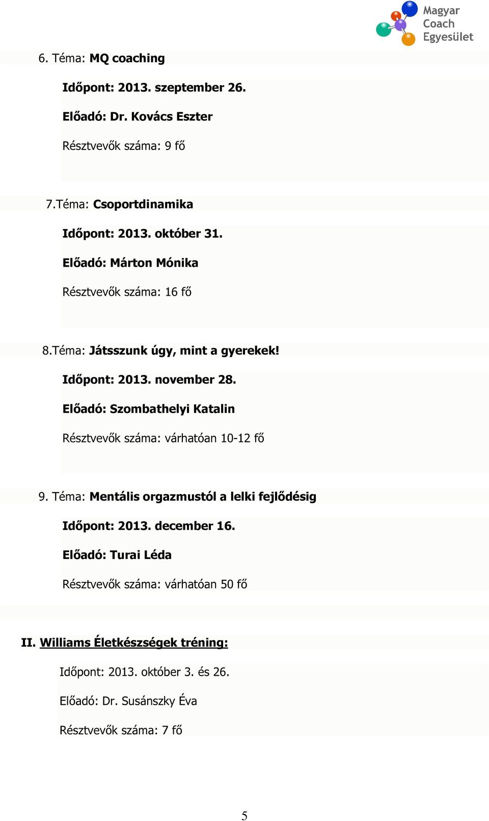 Előadó: Szombathelyi Katalin Résztvevők száma: várhatóan 10-12 fő 9. Téma: Mentális orgazmustól a lelki fejlődésig Időpont: 2013. december 16.