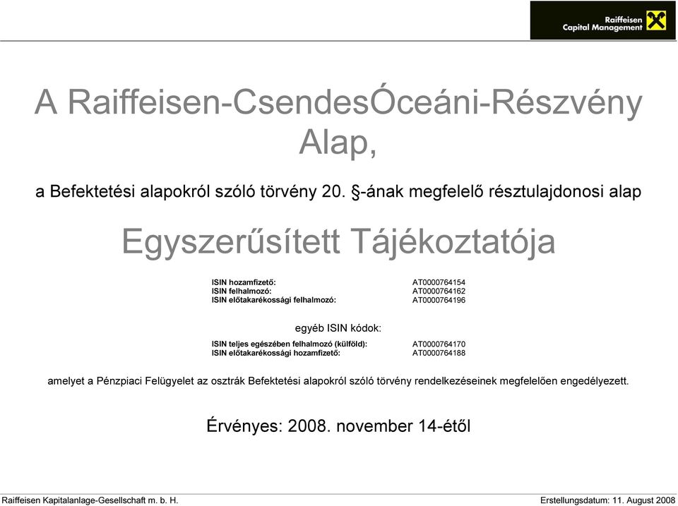 AT0000764162 AT0000764196 egyéb ISIN kódok: ISIN teljes egészében felhalmozó (külföld): ISIN előtakarékossági hozamfizető: AT0000764170 AT0000764188