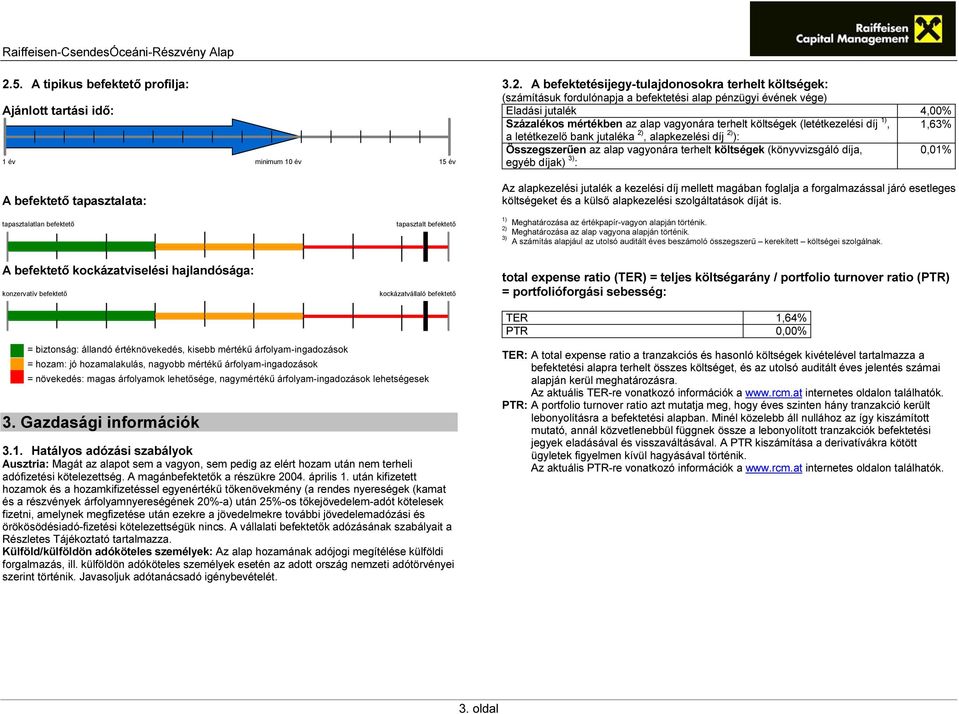 ): Összegszerűen az alap vagyonára terhelt költségek (könyvvizsgáló díja, 0,01% egyéb díjak) 3) : Az alapkezelési jutalék a kezelési díj mellett magában foglalja a forgalmazással járó esetleges