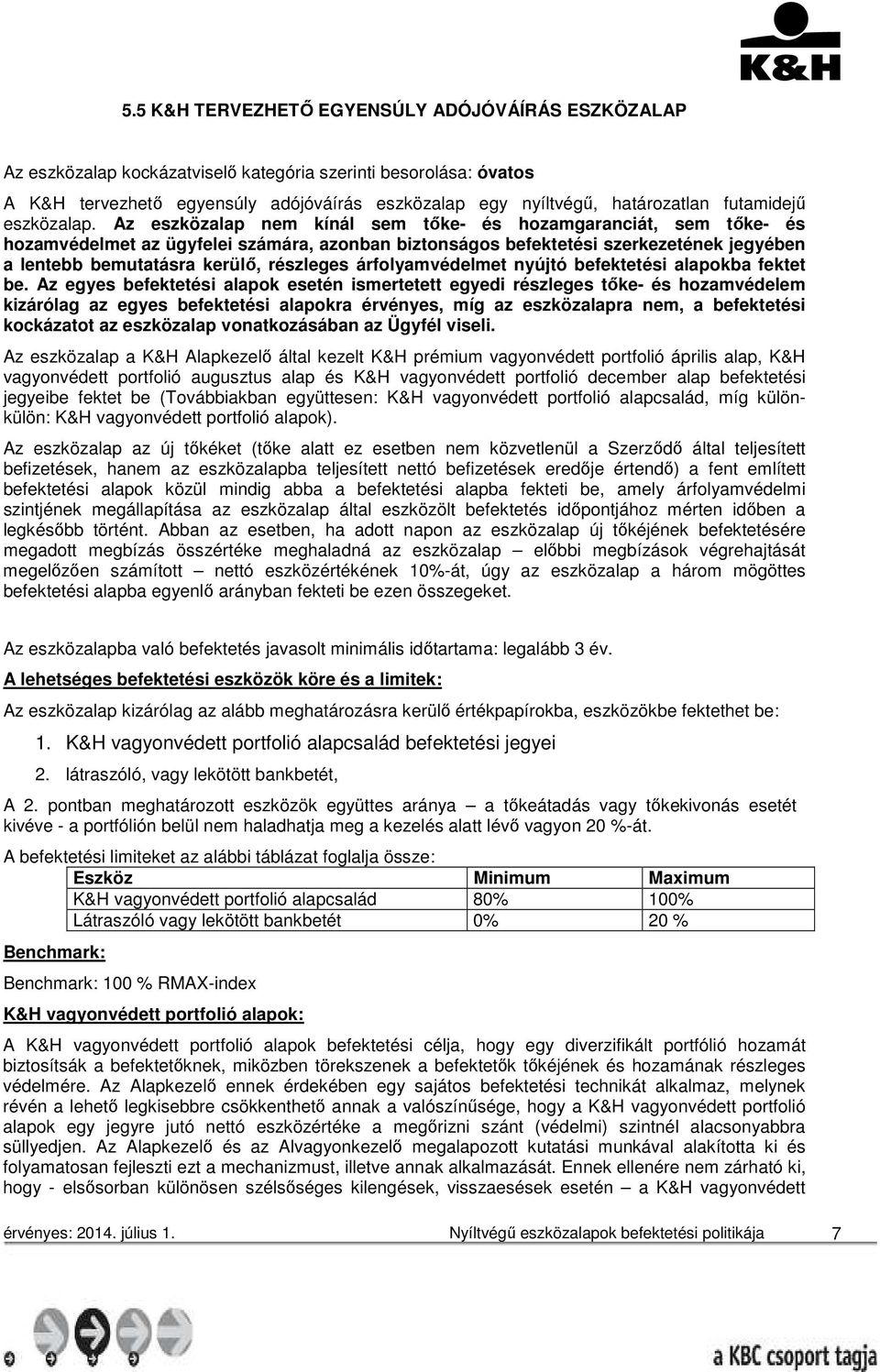 Az eszközalap nem kínál sem tőke- és hozamgaranciát, sem tőke- és hozamvédelmet az ügyfelei számára, azonban biztonságos befektetési szerkezetének jegyében a lentebb bemutatásra kerülő, részleges