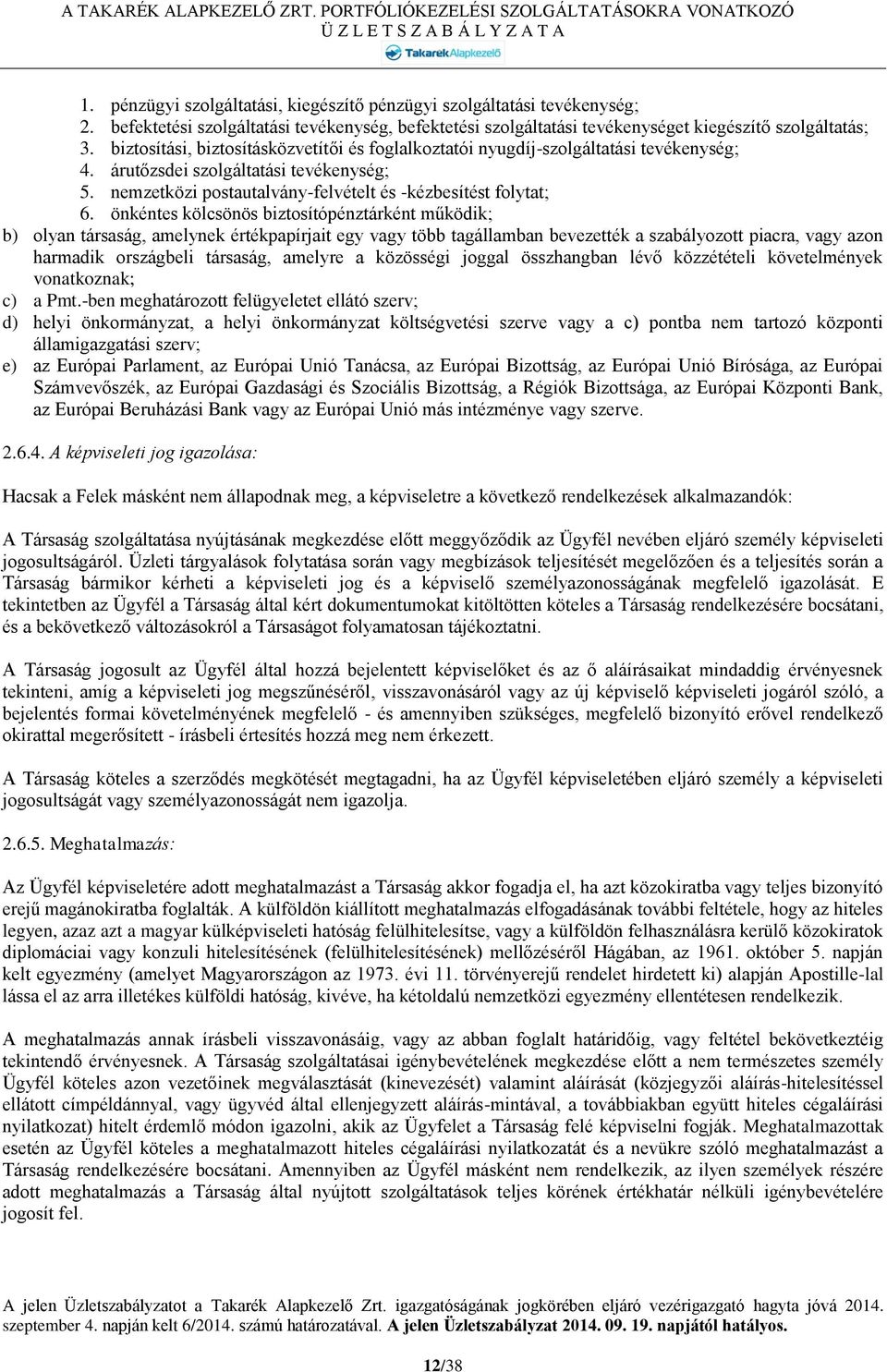 önkéntes kölcsönös biztosítópénztárként működik; b) olyan társaság, amelynek értékpapírjait egy vagy több tagállamban bevezették a szabályozott piacra, vagy azon harmadik országbeli társaság, amelyre