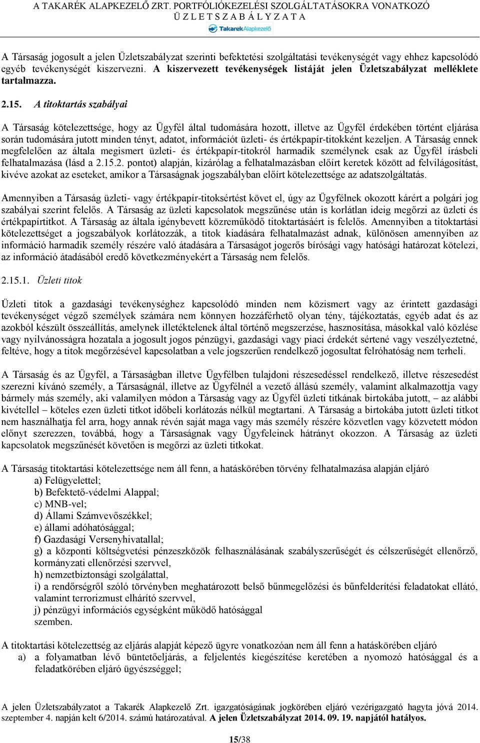 A titoktartás szabályai A Társaság kötelezettsége, hogy az Ügyfél által tudomására hozott, illetve az Ügyfél érdekében történt eljárása során tudomására jutott minden tényt, adatot, információt