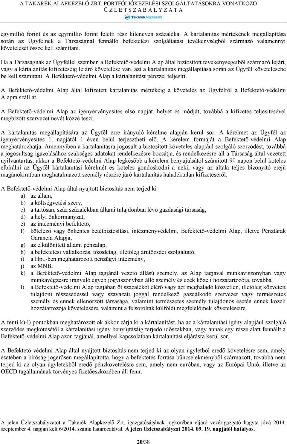 Ha a Társaságnak az Ügyféllel szemben a Befektető-védelmi Alap által biztosított tevékenységeiből származó lejárt, vagy a kártalanítás kifizetéséig lejáró követelése van, azt a kártalanítás