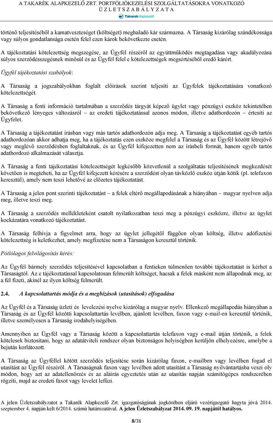 kárért. Ügyfél tájékoztatási szabályok: A Társaság a jogszabályokban foglalt előírások szerint teljesíti az Ügyfelek tájékoztatására vonatkozó kötelezettségét.