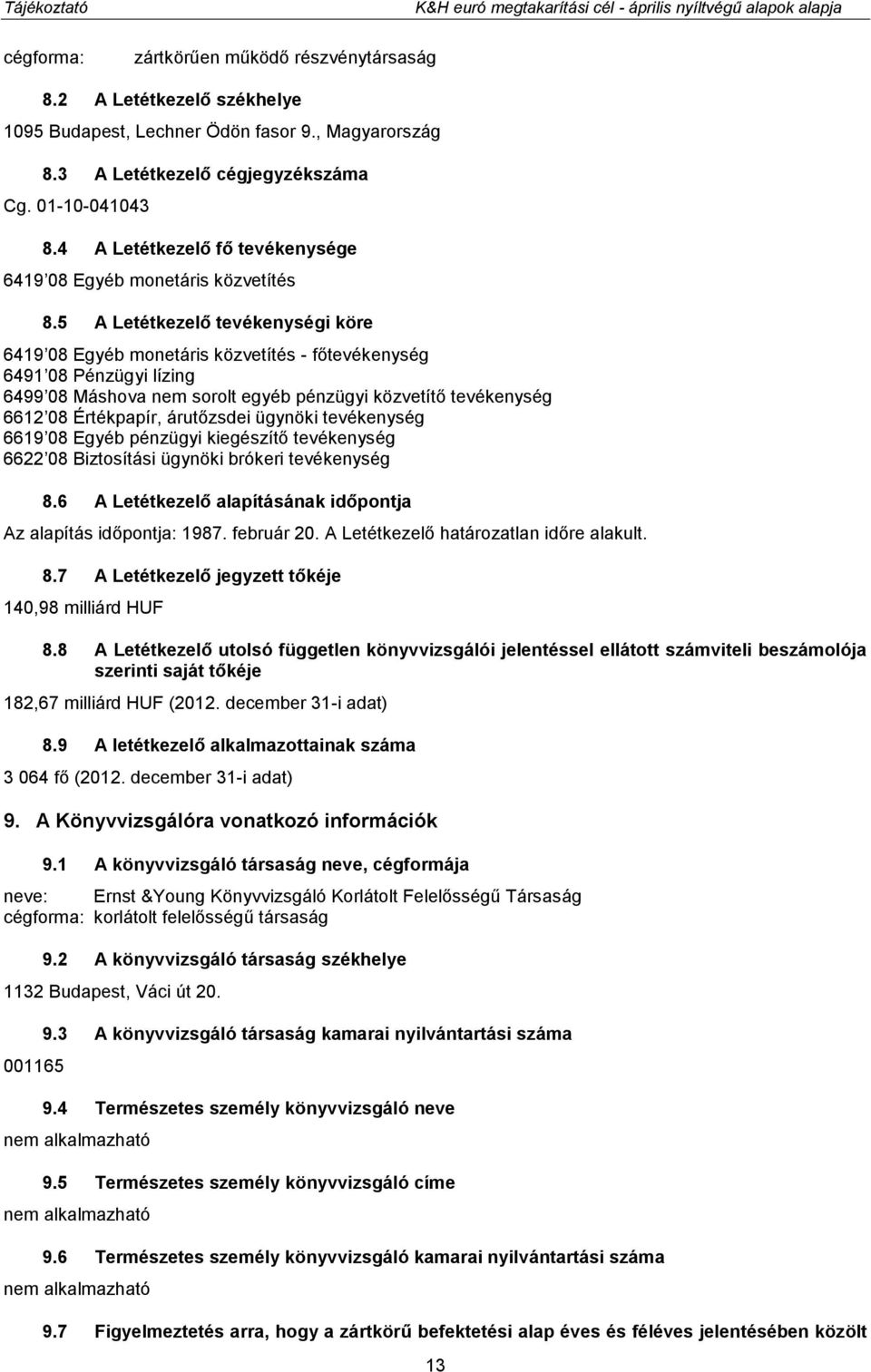 5 A Letétkezelő tevékenységi köre 6419 08 Egyéb monetáris közvetítés - főtevékenység 6491 08 Pénzügyi lízing 6499 08 Máshova nem sorolt egyéb pénzügyi közvetítő tevékenység 6612 08 Értékpapír,