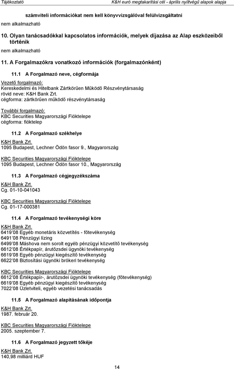 1 A Forgalmazó neve, cégformája Vezető forgalmazó: Kereskedelmi és Hitelbank Zártkörűen Működő Részvénytársaság rövid neve: K&H Bank Zrt.