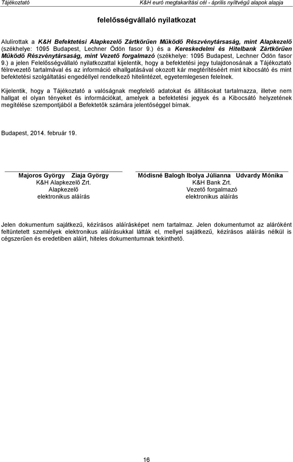 ) a jelen Felelősségvállaló nyilatkozattal kijelentik, hogy a befektetési jegy tulajdonosának a Tájékoztató félrevezető tartalmával és az információ elhallgatásával okozott kár megtérítéséért mint