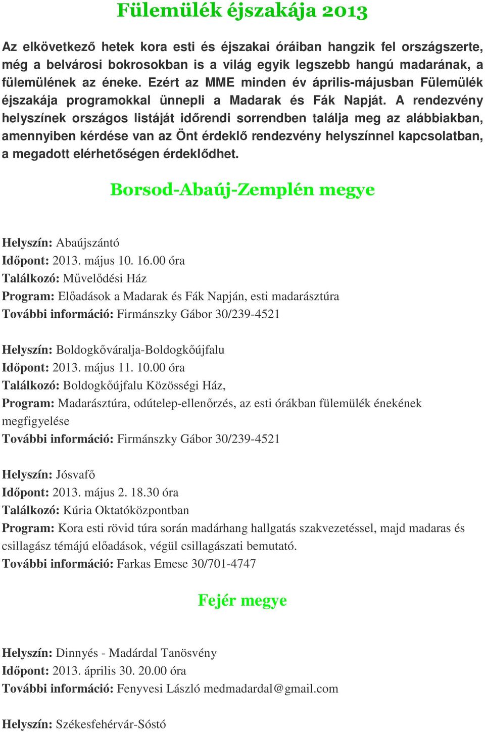 A rendezvény helyszínek országos listáját időrendi sorrendben találja meg az alábbiakban, amennyiben kérdése van az Önt érdeklő rendezvény helyszínnel kapcsolatban, a megadott elérhetőségen