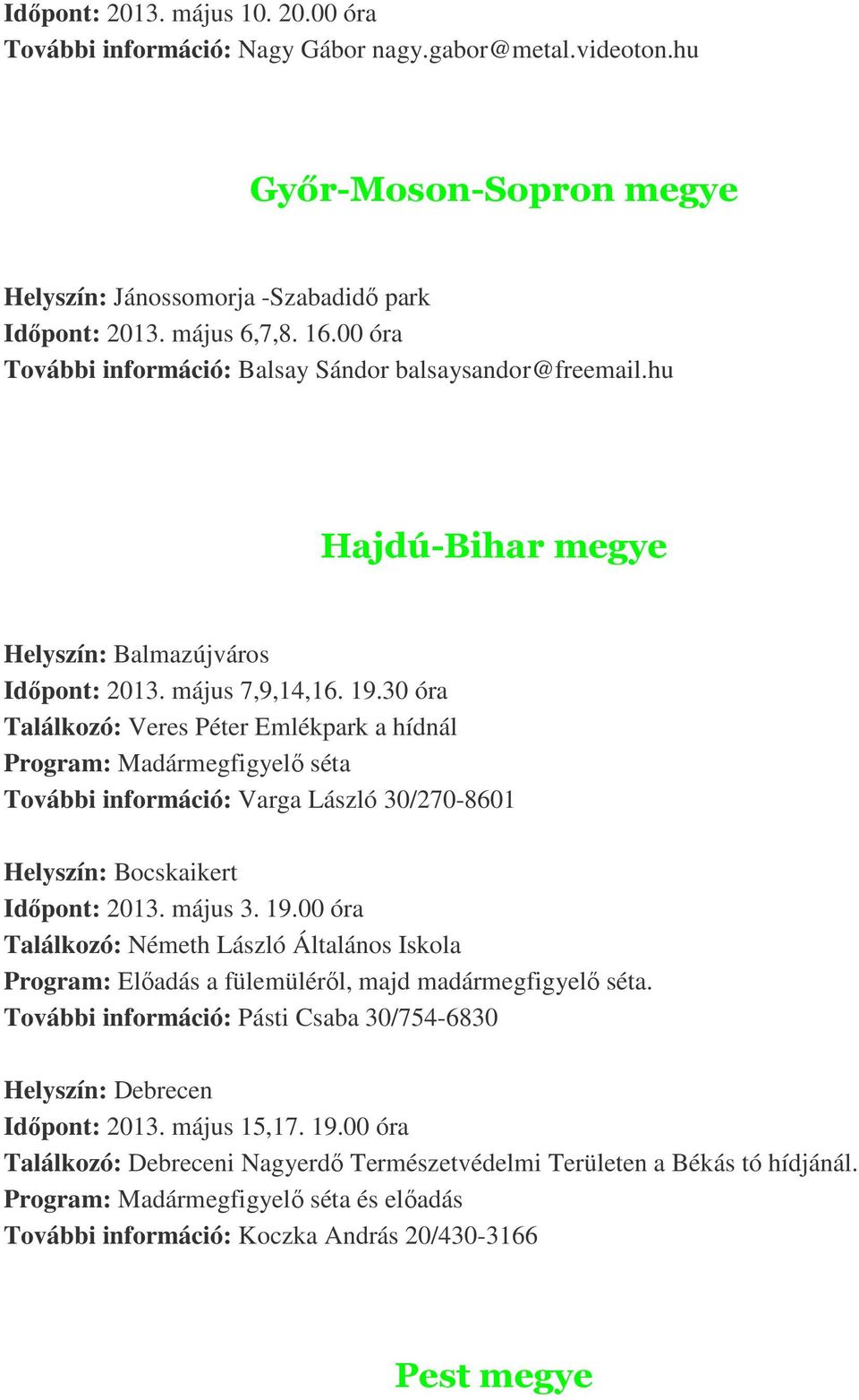 30 óra Találkozó: Veres Péter Emlékpark a hídnál Program: Madármegfigyelő séta További információ: Varga László 30/270-8601 Helyszín: Bocskaikert Időpont: 2013. május 3. 19.