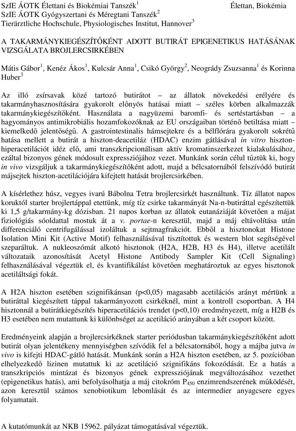 butirátot az állatok növekedési erélyére és takarmányhasznosítására gyakorolt előnyös hatásai miatt széles körben alkalmazzák takarmánykiegészítőként.