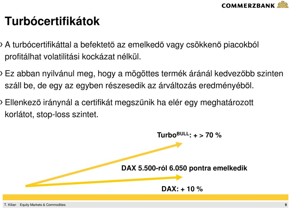 Ez abban nyilvánul meg, hogy a mögöttes termék áránál kedvezıbb szinten száll be, de egy az egyben