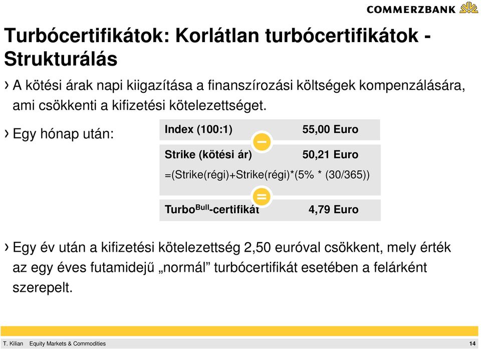 Egy hónap után: Index (100:1) Strike (kötési ár) 55,00 Euro 50,21 Euro =(Strike(régi)+Strike(régi)*(5% * (30/365)) Turbo