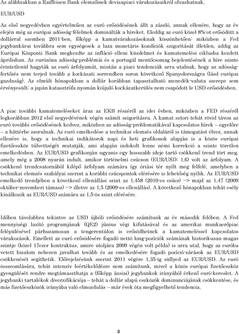 Eleddig az euró közel 8%-ot erősödött a dollárral szemben 2011-ben, főképp a kamatvárakozásoknak köszönhetően: miközben a Fed jegybankárai továbbra sem egységesek a laza monetáris kondíciók